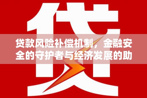 平川贷款风险补偿机制，金融安全的守护者与经济发展的助推器