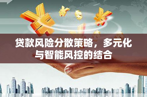 平川贷款风险分散策略，多元化与智能风控的结合