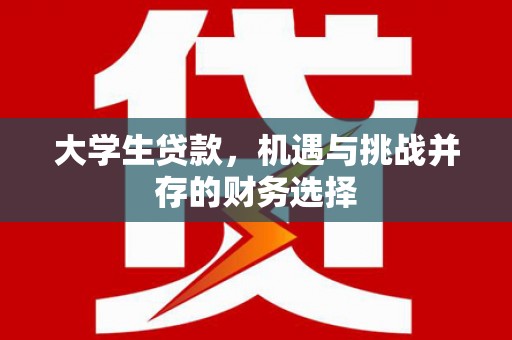 平川大学生贷款，机遇与挑战并存的财务选择