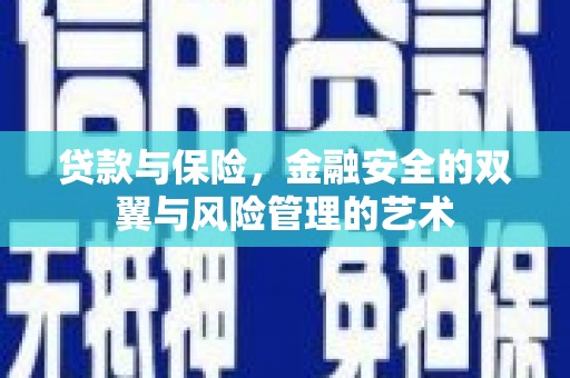 平川贷款与保险，金融安全的双翼与风险管理的艺术