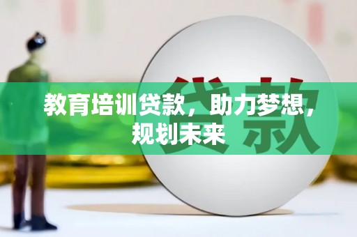 平川教育培训贷款，助力梦想，规划未来