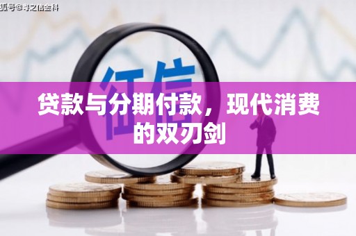 平川贷款与分期付款，现代消费的双刃剑