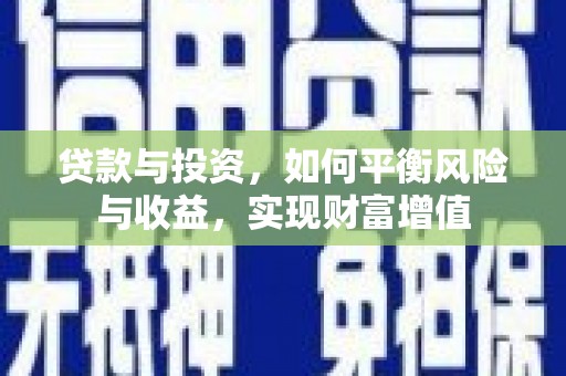 平川贷款与投资，如何平衡风险与收益，实现财富增值