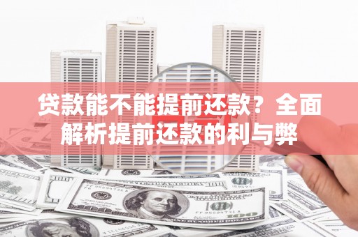 平川贷款能不能提前还款？全面解析提前还款的利与弊