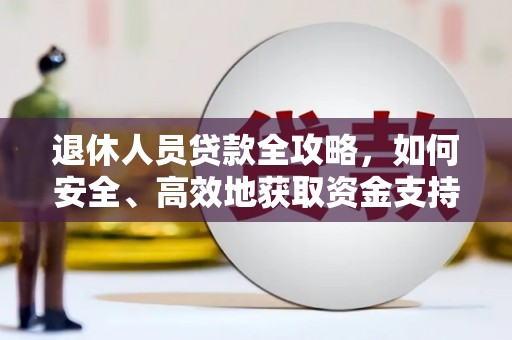 平川退休人员贷款全攻略，如何安全、高效地获取资金支持