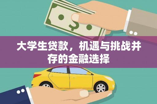 平川大学生贷款，机遇与挑战并存的金融选择