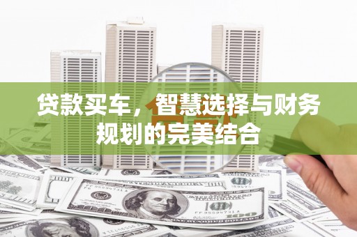 平川贷款买车，智慧选择与财务规划的完美结合