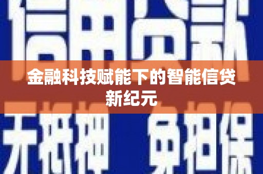 平川金融科技赋能下的智能信贷新纪元