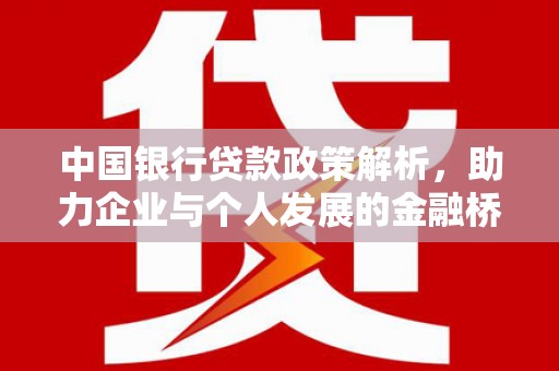 平川中国银行贷款政策解析，助力企业与个人发展的金融桥梁