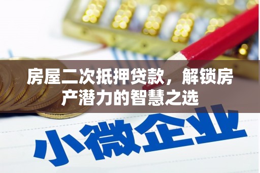 平川房屋二次抵押贷款，解锁房产潜力的智慧之选