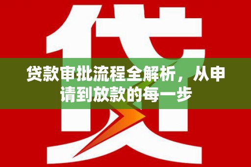 平川贷款审批流程全解析，从申请到放款的每一步