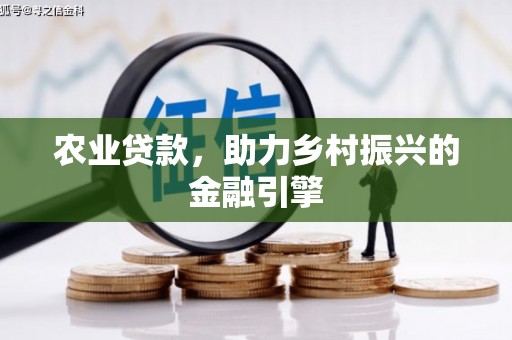 平川农业贷款，助力乡村振兴的金融引擎