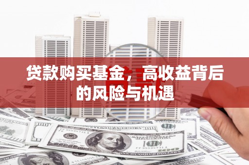 平川贷款购买基金，高收益背后的风险与机遇
