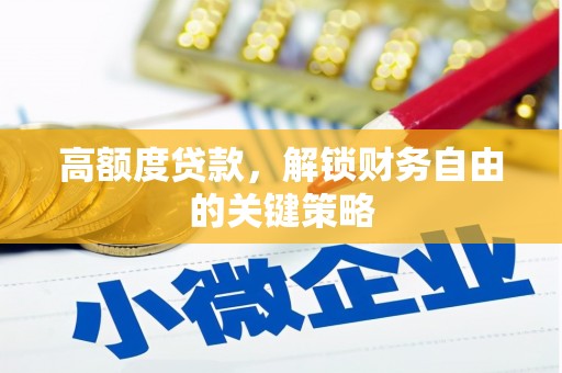 平川高额度贷款，解锁财务自由的关键策略