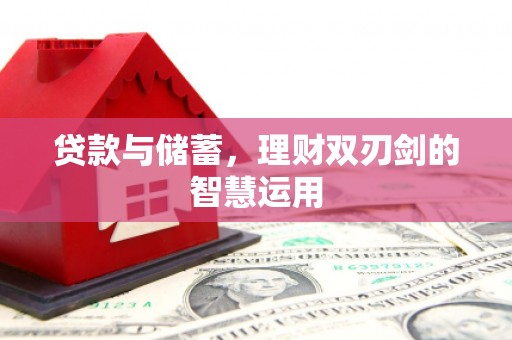 平川贷款与储蓄，理财双刃剑的智慧运用