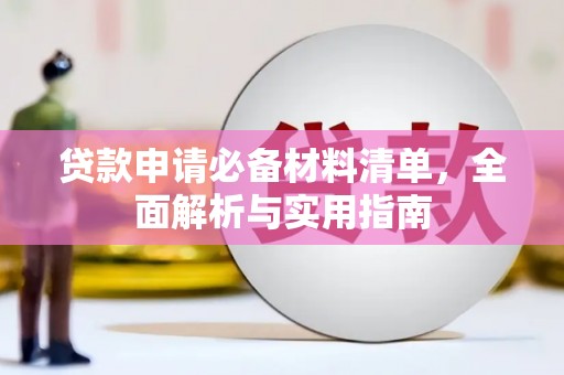 平川贷款申请必备材料清单，全面解析与实用指南