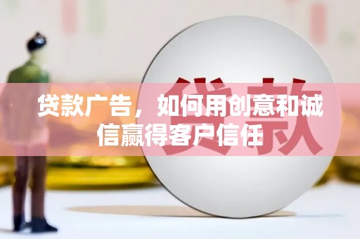 平川贷款广告，如何用创意和诚信赢得客户信任