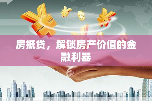 平川房抵贷，解锁房产价值的金融利器