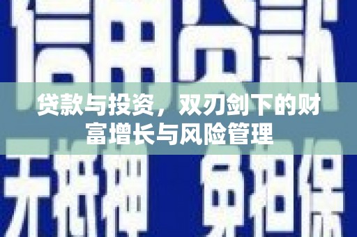 平川贷款与投资，双刃剑下的财富增长与风险管理