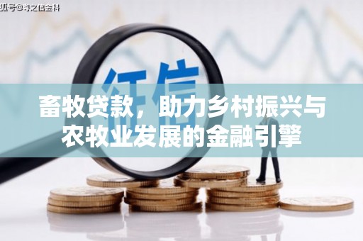 平川畜牧贷款，助力乡村振兴与农牧业发展的金融引擎