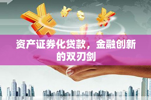 平川资产证券化贷款，金融创新的双刃剑