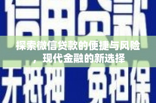 平川探索微信贷款的便捷与风险，现代金融的新选择