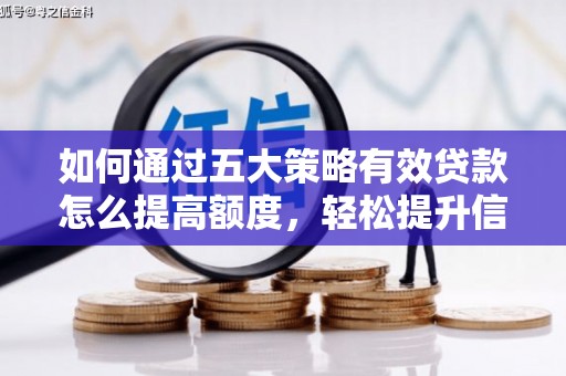平川如何通过五大策略有效贷款怎么提高额度，轻松提升信用价值