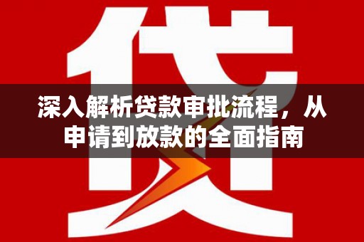 平川深入解析贷款审批流程，从申请到放款的全面指南