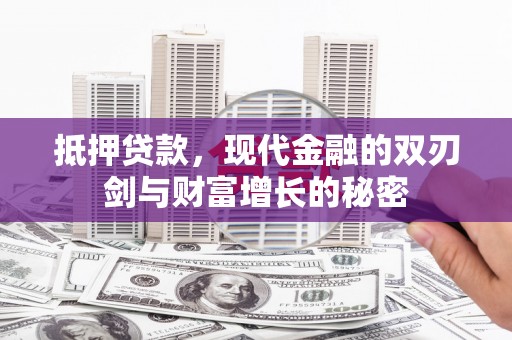 平川抵押贷款，现代金融的双刃剑与财富增长的秘密