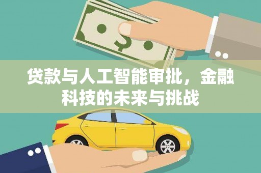 平川贷款与人工智能审批，金融科技的未来与挑战
