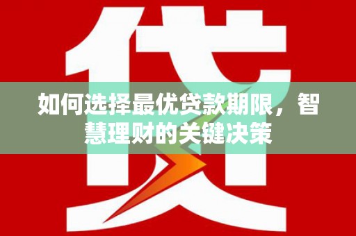 平川如何选择最优贷款期限，智慧理财的关键决策