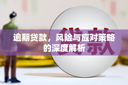 平川逾期贷款，风险与应对策略的深度解析