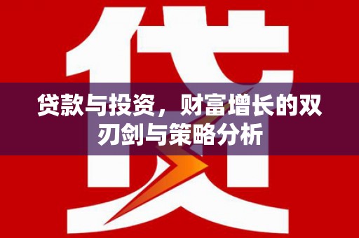 平川贷款与投资，财富增长的双刃剑与策略分析