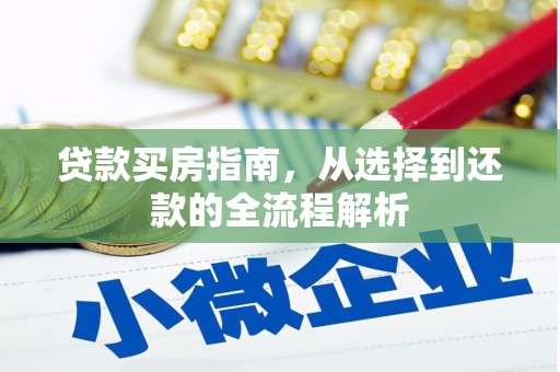 平川贷款买房指南，从选择到还款的全流程解析