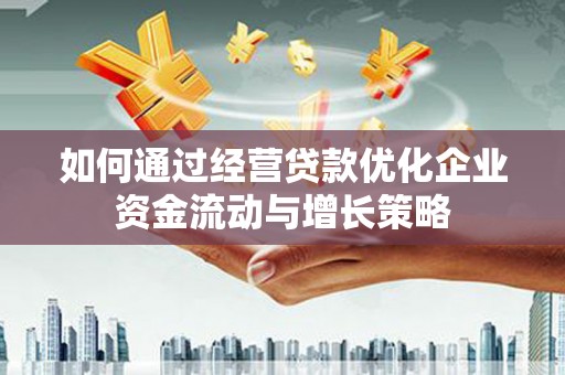 平川如何通过经营贷款优化企业资金流动与增长策略