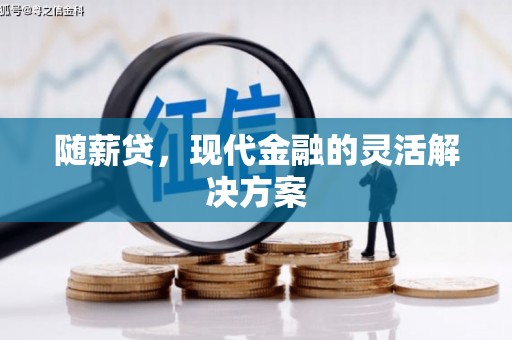 平川随薪贷，现代金融的灵活解决方案