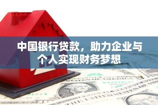 平川中国银行贷款，助力企业与个人实现财务梦想