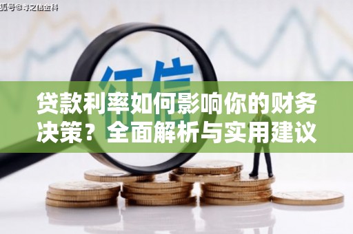 平川贷款利率如何影响你的财务决策？全面解析与实用建议