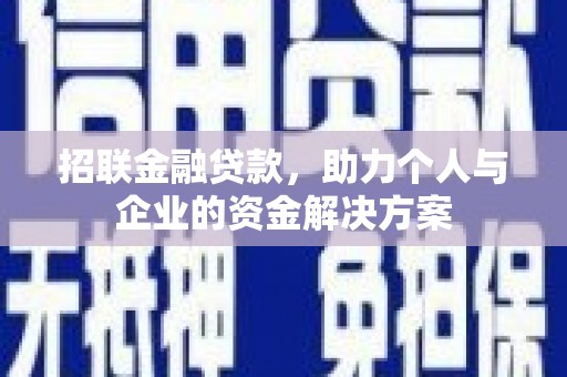 平川招联金融贷款，助力个人与企业的资金解决方案