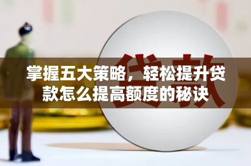 平川掌握五大策略，轻松提升贷款怎么提高额度的秘诀