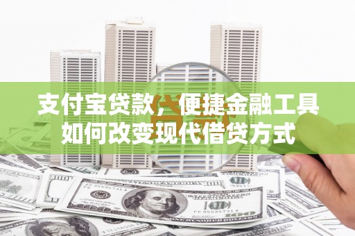 平川支付宝贷款，便捷金融工具如何改变现代借贷方式