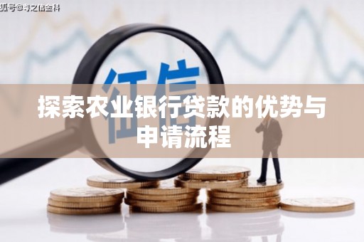平川探索农业银行贷款的优势与申请流程