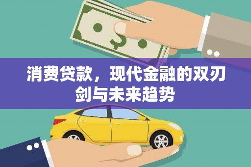 平川消费贷款，现代金融的双刃剑与未来趋势