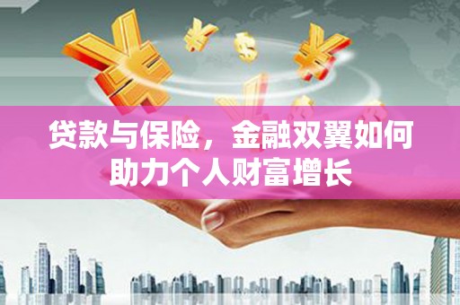平川贷款与保险，金融双翼如何助力个人财富增长