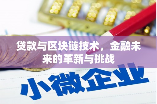平川贷款与区块链技术，金融未来的革新与挑战