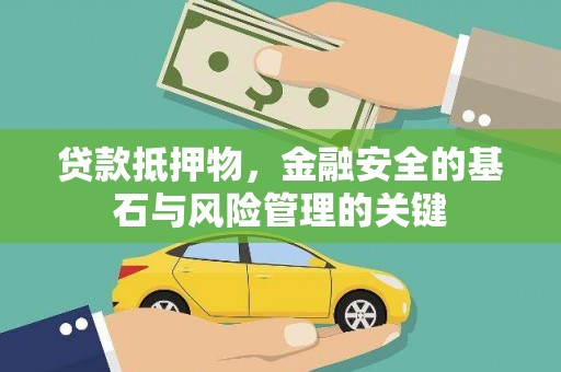 平川贷款抵押物，金融安全的基石与风险管理的关键