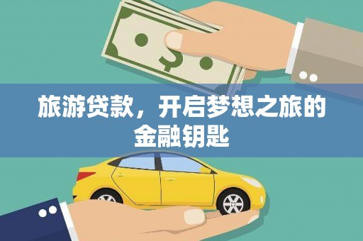 平川旅游贷款，开启梦想之旅的金融钥匙