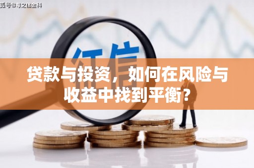 平川贷款与投资，如何在风险与收益中找到平衡？