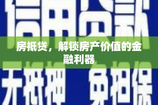 平川房抵贷，解锁房产价值的金融利器