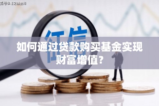 平川如何通过贷款购买基金实现财富增值？